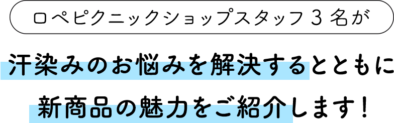 ロペピクニックショップスタッフ3名が汗染みのお悩みを解決するとともに新商品の魅力をご紹介します！