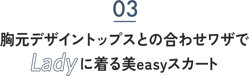 03 胸元デザイントップスとの合わせワザでLadyに着る美easyスカート
