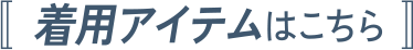 着用アイテムはこちら