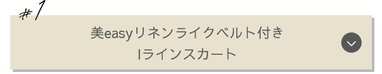 #1：美easyリネンライクベルト付きIラインスカート
