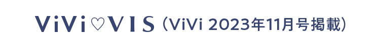 ViVi × VIS （ViVi 2023年11月号掲載）