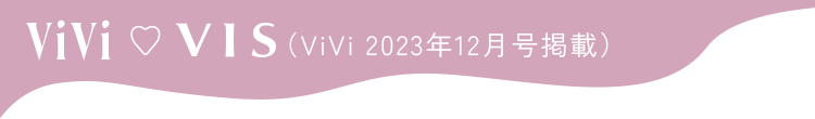 ViVi × VIS （ViVi 2023年12月号掲載）
