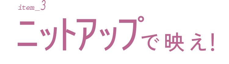 item_3 ニットアップで映え！